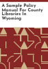 A_sample_policy_manual_for_county_libraries_in_Wyoming