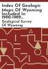Index_of_geologic_maps_of_Wyoming_included_in_1980-1989_graduate_thesis_and_dissertations_from_the_University_of_Wyoming
